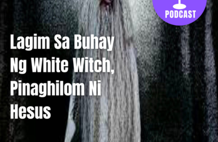 Lagim Sa Buhay Ng White Witch, Pinaghilom Ni Hesus